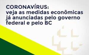 Coronavírus: Veja As Medidas Econômicas Já Anunciadas Pelo Governo Federal E Pelo Bc - Souza & Souza Contabilidade