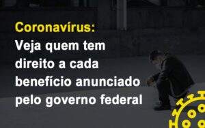 Coronavirus Veja Quem Tem Direito A Cada Beneficio Anunciado Pelo Governo - Souza & Souza Contabilidade