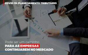 Covid 19 Planejamento Tributario Pode Ser Um Caminho Para Empresas Continuarem No Mercado Abrir Empresa Simples - Souza & Souza Contabilidade