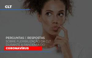 Perguntas E Respostas Sobre Flexibilizacao Da Clt Durante A Pandemia Do Coronavirus - Souza & Souza Contabilidade