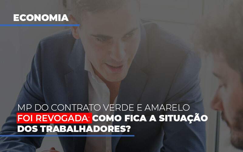 Mp Do Contrato Verde E Amarelo Foi Revogada Como Fica A Situacao Dos Trabalhadores - Souza & Souza Contabilidade