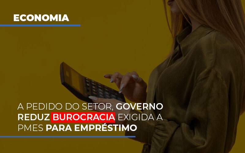 A Pedido Do Setor Governo Reduz Burocracia Exigida A Pmes Para Empresario - Souza & Souza Contabilidade