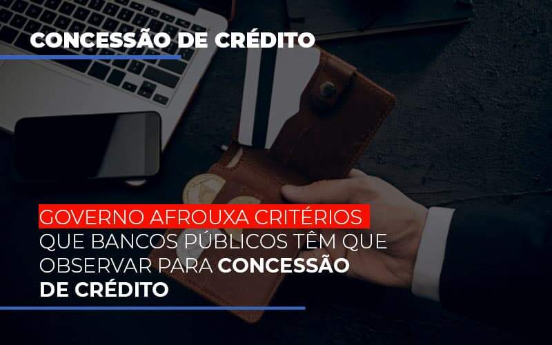 Governo Afrouxa Criterios Que Bancos Tem Que Observar Para Concessao De Credito - Souza & Souza Contabilidade