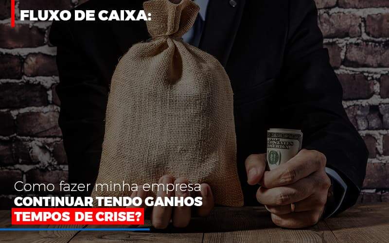 Fluxo De Caixa Como Fazer Minha Empresa Continuar Tendo Ganos Em Tempos De Crise - Souza & Souza Contabilidade