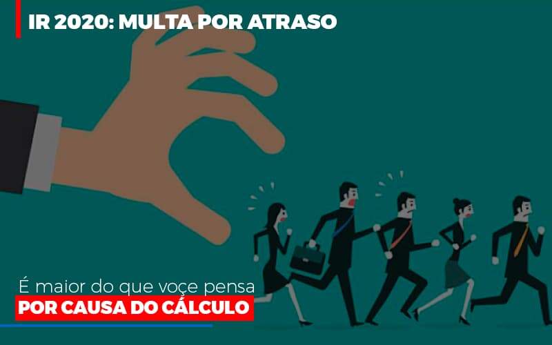 Ir 2020 Multa Por Atraso E Maior Do Que Voce Pensa Por Causa Do Calculo - Souza & Souza Contabilidade