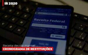 Ir 2020 Receita Federal Decide Manter Cronograma De Restituicoes - Souza & Souza Contabilidade