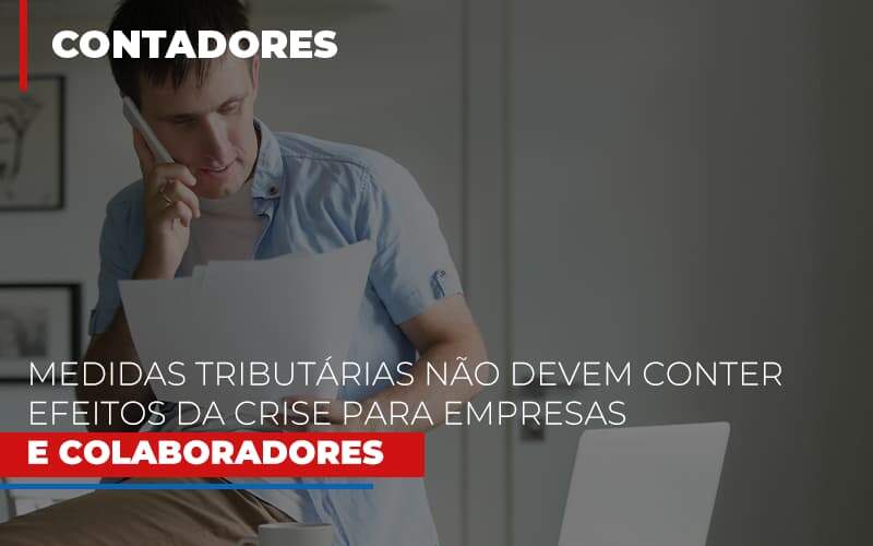 Medidas Tributarias Nao Devem Conter Efeitos Da Crise Para Empresas E Colaboradores - Souza & Souza Contabilidade