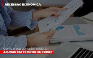 Recessao Economica Como Seu Contador Pode Te Ajudar Em Tempos De Crise - Souza & Souza Contabilidade