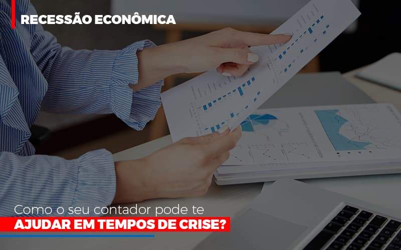 Recessao Economica Como Seu Contador Pode Te Ajudar Em Tempos De Crise - Souza & Souza Contabilidade