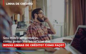 Sou Micro Empresario Com Posso Me Beneficiar Das Novas Linas De Credito - Souza & Souza Contabilidade