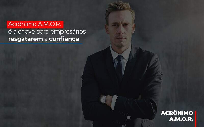 Acronimo A M O R E A Chave Para Empresarios Resgatarem A Confianca - Souza & Souza Contabilidade