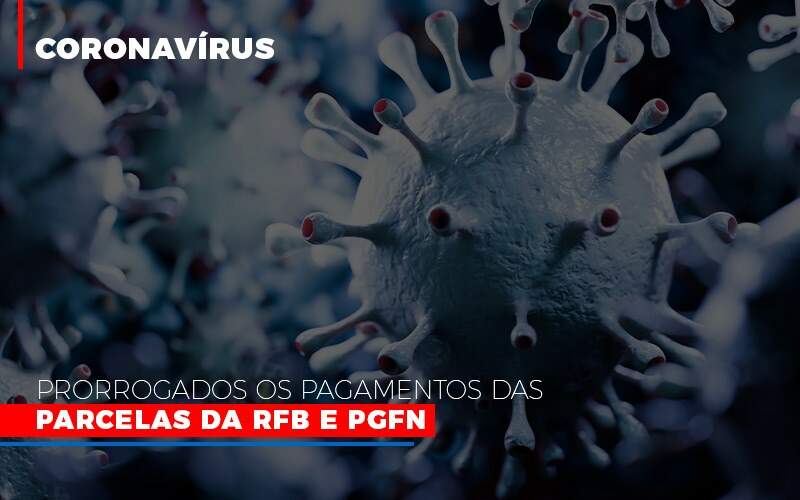 Coronavirus Prorrogados Os Pagamentos Das Parcelas Da Rfb E Pgfn - Souza & Souza Contabilidade