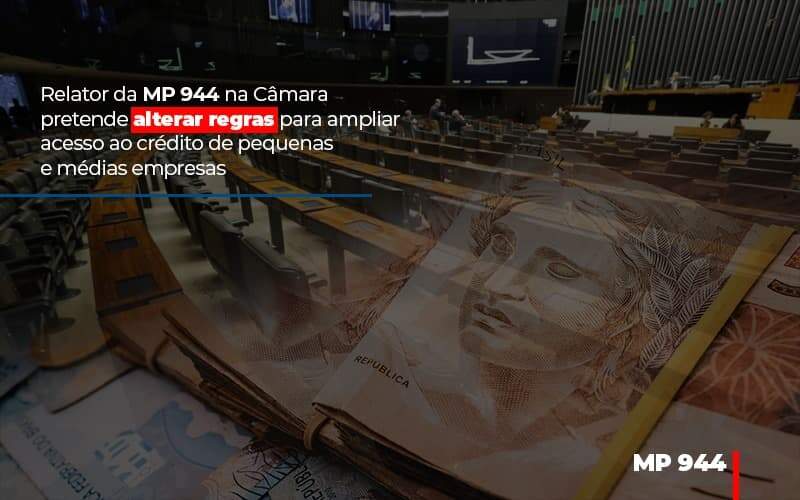 Relator Da Mp 944 Na Camara Pretende Alterar Regras Para Ampliar Acesso Ao Credito De Pequenas E Medias Empresas - Souza & Souza Contabilidade