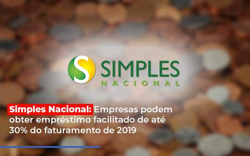 Simples Nacional Empresas Podem Obter Emprestimo Facilitado De Ate 30 Do Faturamento De 2019 - Souza & Souza Contabilidade