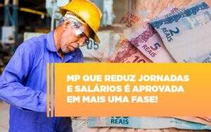 Mp Que Reduz Jornadas E Salarios E Aprovada Em Mais Uma Fase - Souza & Souza Contabilidade