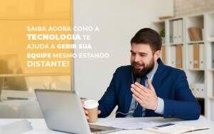 Saiba Agora Como A Tecnologia Te Ajuda A Gerir Sua Equipe Mesmo Estando Distante - Souza & Souza Contabilidade