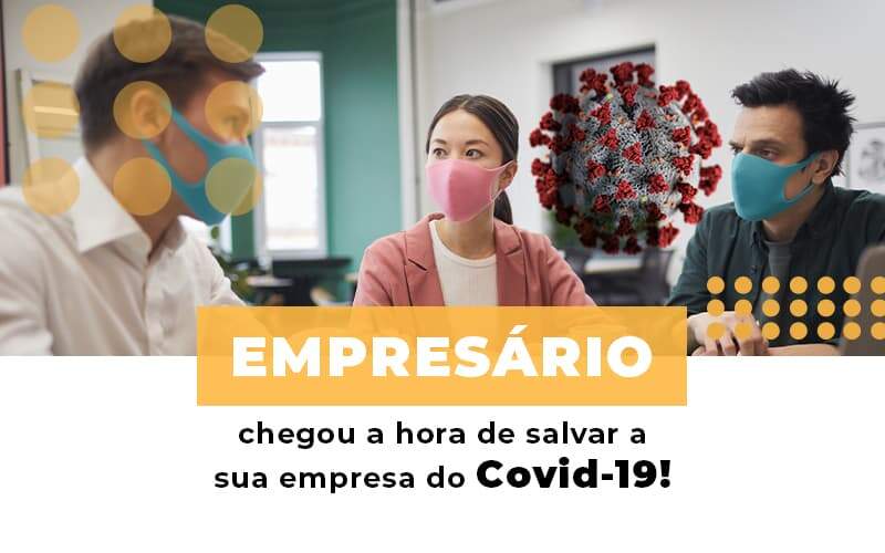 Empresario Chegou A Hora De Salvar A Sua Empresa Do Covid 19 - Souza & Souza Contabilidade