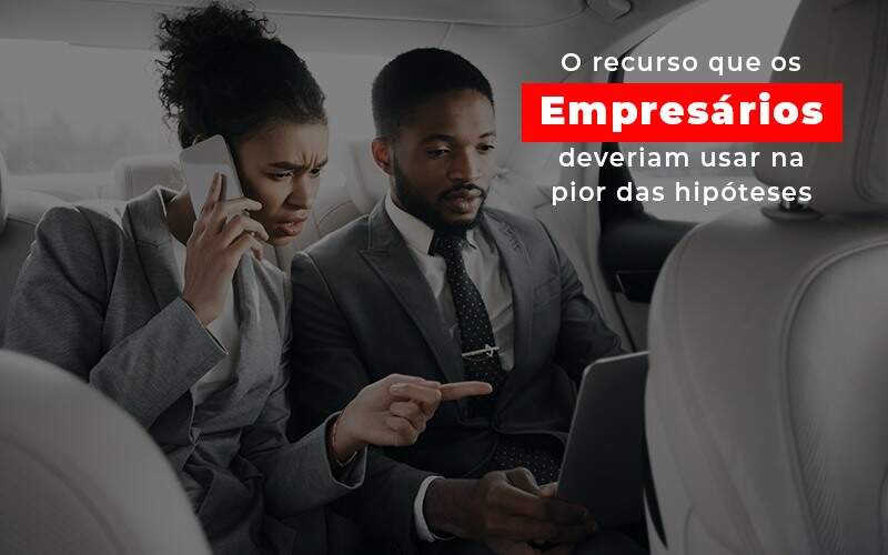 O Recurso Que Os Empresarios Deveriam Usar Na Pior Das Hipoteses - Souza & Souza Contabilidade