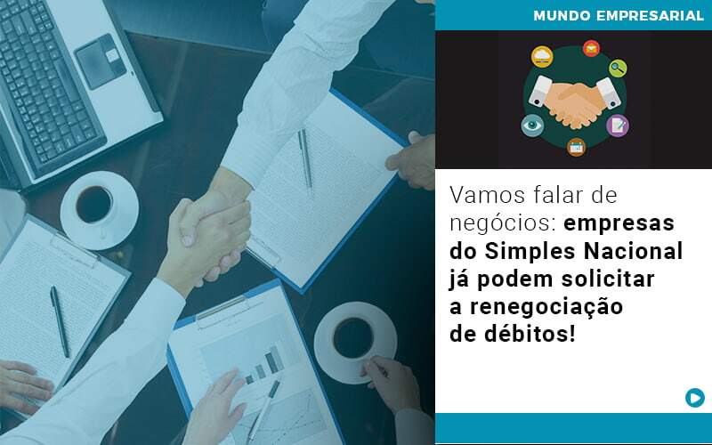 Vamos Falar De Negocios Empresas Do Simples Nacional Ja Podem Solicitar A Renegociacao De Debitos - Souza & Souza Contabilidade