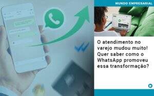 O Atendimento No Varejo Mudou Muito Quer Saber Como O Whatsapp Promoveu Essa Transformacao - Souza & Souza Contabilidade