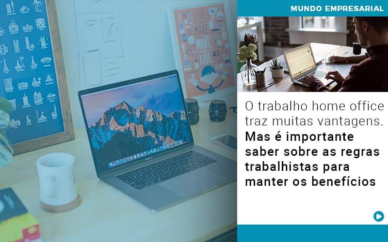 O Trabalho Home Office Traz Muitas Vantagens Mas E Importante Saber Sobre As Regras Trabalhistas Para Manter Os Beneficios - Souza & Souza Contabilidade