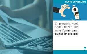 Empresario Voce Pode Utilizar Uma Nova Forma Para Quitar Impostos - Souza & Souza Contabilidade