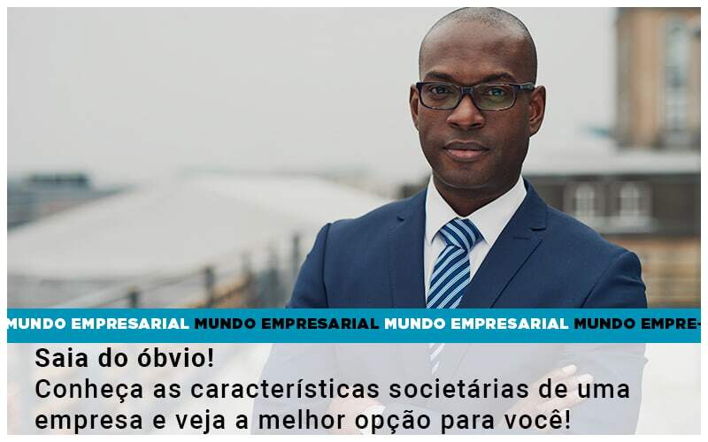 Saia Do Obvio Conheca As Caracteristiscas Societarias De Uma Empresa E Veja A Melhor Opcao Para Voce - Souza & Souza Contabilidade