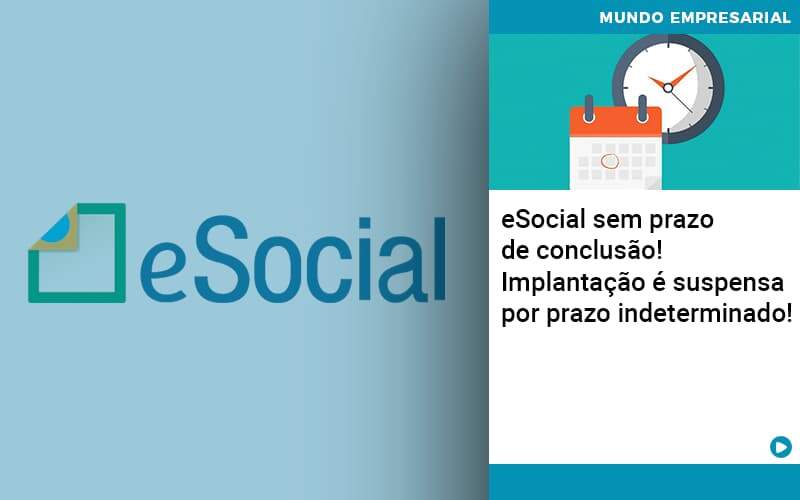 E Social Sem Prazo De Conculsao Implantacao E Suspensa Por Prazo Indeterminado - Souza & Souza Contabilidade