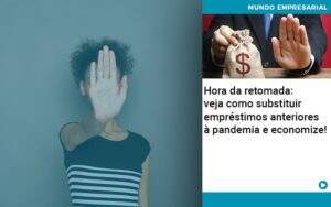 Hora Da Retomada Veja Como Substituir Emprestimos Anteriores A Pandemia E Economize - Souza & Souza Contabilidade