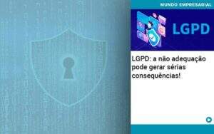 Lgpd A Nao Adequacao Pode Gerar Serias Consequencias Abrir Empresa Simples - Souza & Souza Contabilidade