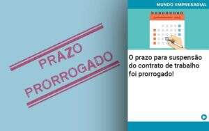 O Prazo Para Suspensao Do Contrato De Trabalho Foi Prorrogado Abrir Empresa Simples - Souza & Souza Contabilidade