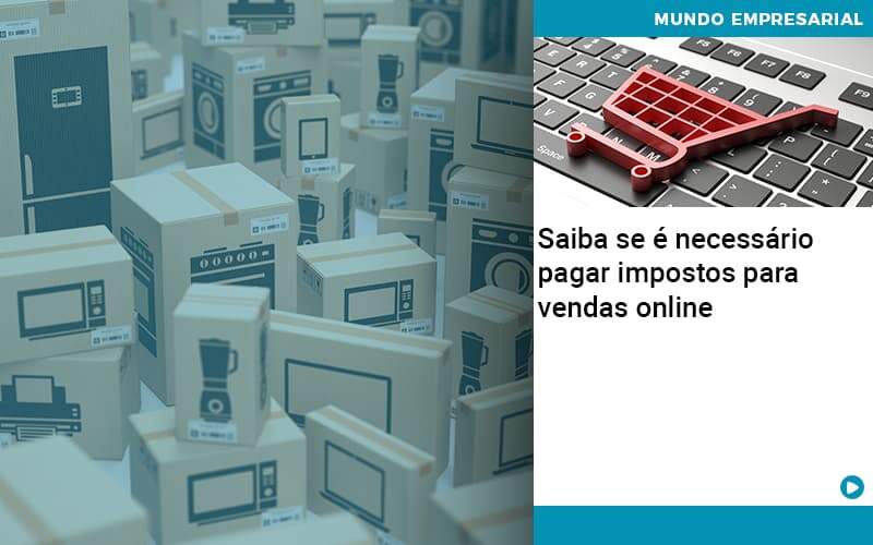 Saiba Se E Necessario Pagar Impostos Para Vendas Online - Souza & Souza Contabilidade