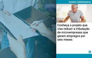 Conheca O Projeto Que Visa Reduzir A Tributacao De Microempresas Que Geram Empregos Por Seis Meses Abrir Empresa Simples - Souza & Souza Contabilidade