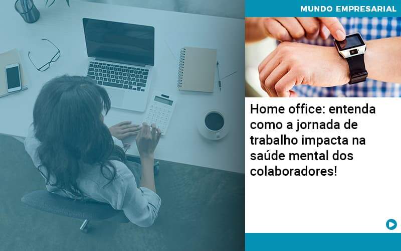 Home Office Entenda Como A Jornada De Trabalho Impacta Na Saude Mental Dos Colaboradores - Souza & Souza Contabilidade