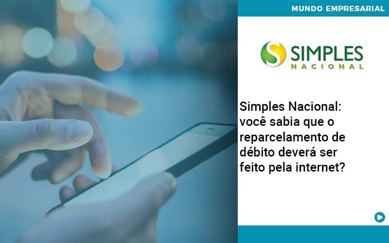 Simples Nacional Voce Sabia Que O Reparcelamento De Debito Devera Ser Feito Pela Internet Abrir Empresa Simples - Souza & Souza Contabilidade