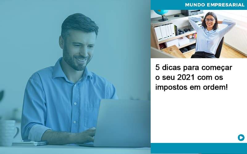 5 Dicas Para Comecar O Seu 2021 Com Os Impostos Em Ordem Organização Contábil Lawini - Souza & Souza Contabilidade