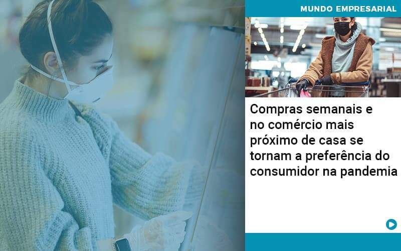 Compras Semanais E No Comercio Mais Proximo De Casa Se Tornam A Preferencia Do Consumidor Na Pandemia Organização Contábil Lawini - Souza & Souza Contabilidade