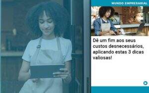 De Fim Aos Seus Custos Desnecessarios Aplicando Essas 3 Dicas Valiosas 1 Organização Contábil Lawini - Souza & Souza Contabilidade