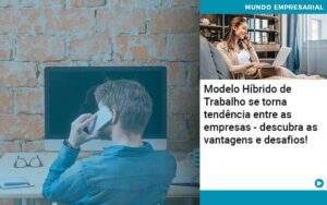 Modelo Hibrido De Trabalho Se Torna Tendencia Entre As Empresas Descubra As Vantagens E Desafios Organização Contábil Lawini - Souza & Souza Contabilidade