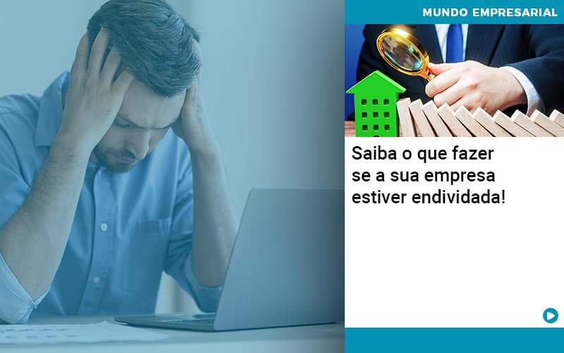 Saiba O Que Fazer Se A Sua Empresa Estiver Endividada Organização Contábil Lawini - Souza & Souza Contabilidade