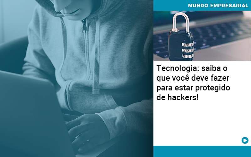 Tecnologia Saiba O Que Voce Deve Fazer Para Estar Protegido De Hackers Abrir Empresa Simples - Souza & Souza Contabilidade