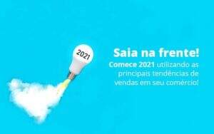 Saia Na Frente Comece 2021 Utilizando As Principais Tendencias De Vendas Em Seu Comercio Post 1 Organização Contábil Lawini - Souza & Souza Contabilidade