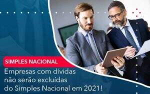 Empresas Com Dividas Nao Serao Excluidas Do Simples Nacional Em 2021 Organização Contábil Lawini - Souza & Souza Contabilidade