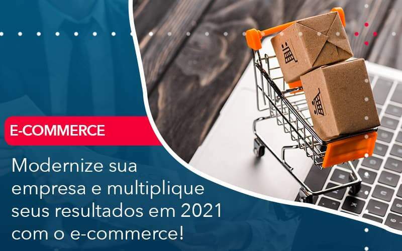 Modernize Sua Empresa E Multiplique Seus Resultados Em 2021 Com O E Commerce Organização Contábil Lawini - Souza & Souza Contabilidade