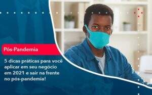 5 Dicas Práticas Para Você Aplicar Em Seu Negócio Em 2021 E Sair Na Frente No Pós Pandemia 1 Organização Contábil Lawini - Souza & Souza Contabilidade