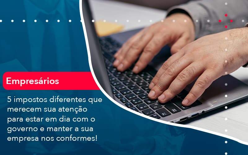 5 Impostos Diferentes Que Merecem Sua Atencao Para Estar En Dia Com O Governo E Manter A Sua Empresa Nos Conformes 1 Organização Contábil Lawini - Souza & Souza Contabilidade