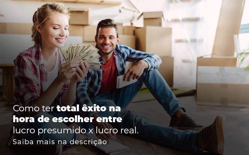 Como Ter Total Exito Na Hora De Escolher Entre Lucro Presumido X Lucro Real Post 1 Organização Contábil Lawini - Souza & Souza Contabilidade