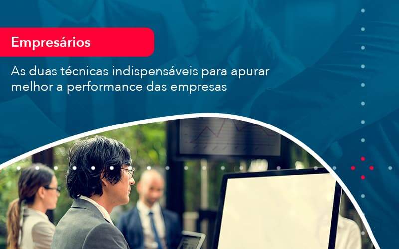 As Duas Tecnicas Indispensaveis Para Apurar Melhor A Performance Das Empresa 1 Organização Contábil Lawini - Souza & Souza Contabilidade