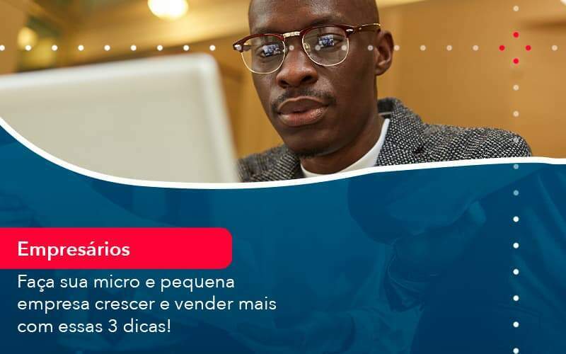 Faca Sua Micro E Pequena Empresa Crescer E Vender Mais Com Estas 3 Dicas 1 Organização Contábil Lawini - Souza & Souza Contabilidade