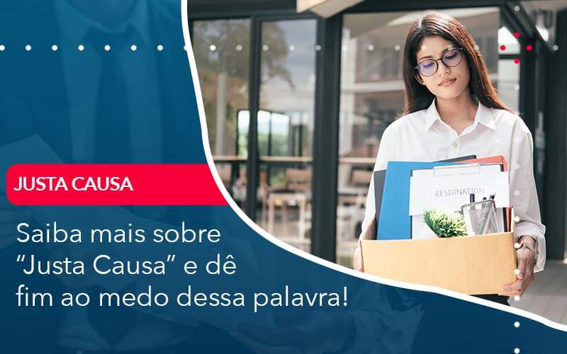 Saiba Mais Sobre Justa Causa E De Fim Ao Medo Dessa Palavra Organização Contábil Lawini - Souza & Souza Contabilidade